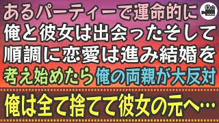 【感動する話】あるパーティーで運命的に俺と彼女は出会った。そして、順調に恋愛は進み、結婚を考え始めたら、俺の両親が大反対。俺は全て捨てて彼女の元へ…