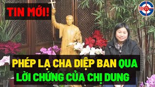 Tin Mới! Phép Lạ Cha Diệp ban Qua Lời Chứng Của Chị Dung - Tạ Ơn Chúa!