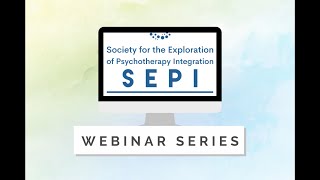 SEPI Webinar Integrative Formulation of the Alliance and the Alliance Focused Training Model