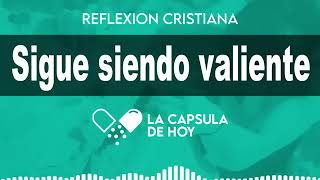 SIGUE SIENDO VALIENTE - La Cápsula de Hoy