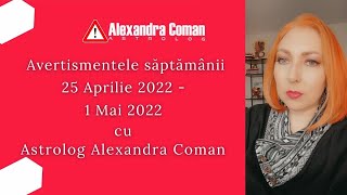 Avertismentele Săptămânii  25 Aprilie 2022 - 1 Mai 2022 cu Astrolog Alexandra Coman