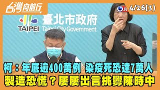 2022.04.26【台灣向前行 Part3】柯：年底逾400萬例 染疫死恐達7萬人 製造恐慌？屢屢出言挑釁陳時中