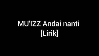 MU'IZZ Andai nanti lirik