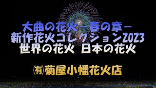 【4K】2023/4/29 大曲の花火－春の章－新作花火コレクション2023 世界の花火 日本の花火 ㈲菊屋小幡花火店