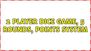2 player dice game, 5 rounds, points system