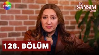 Bir Şansım Olsa 128. Bölüm