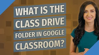 What is the class drive folder in Google Classroom?