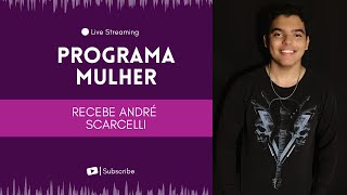 André Scarcelli Programa Mulher