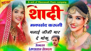 शादी मनपसंद करूगी भलाई जीजी मार दे मोकू {shadi manpasand karugi}~ lovekush dungri new viral song2025