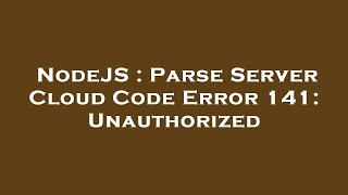 NodeJS : Parse Server Cloud Code Error 141: Unauthorized