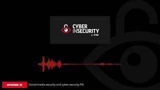 Episode 15 - CYBER INSECURITY: Social media security and cyber security PR