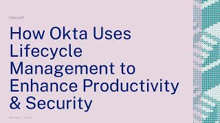 How Okta Uses Lifecycle Management to Enhance Productivity \u0026 Security