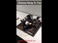 chinese kung fu tea 中国功夫茶，你喝过了吗？