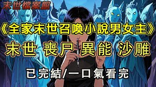 【完結/囤資】《全家末世召喚小說男女主》我們全家都是小說作者，爸爸寫懸疑犯罪，媽媽寫追妻火葬場，妹妹殺手穿越逆襲，我搞抽象#末日#小說 #末世 #小說推文#囤資 #一口氣看完