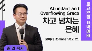 [은혜한인교회 토요연합새벽예배] 차고 넘치는 은혜(Abundant and Overflowing Grace) • 준 리 목사 081724