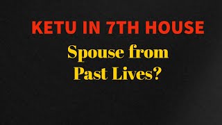 Ketu in 7th House - Past Life Connection with Spouse and partners!