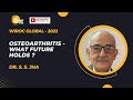 Wiroc Global 2022 : OSTEOARTHRITIS - What Future Holds ? - Dr. S. S. Jha