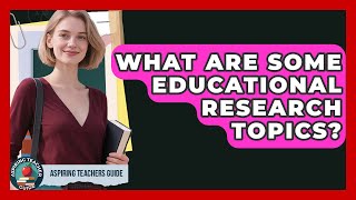 What Are Some Educational Research Topics? - Aspiring Teacher Guide