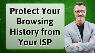 Protect Your Browsing History from Your ISP