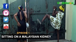 Naijas Craziest Comedy || SITTING ON A MALAYSIAN KIDNEY (Ada Malaysia) Episode 1