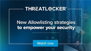 New Allowlisting strategies to empower your security [ThreatLocker® Webinar]