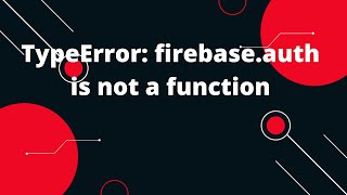 TypeError: firebase.auth is not a function