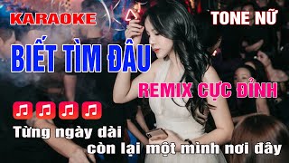 Biết Tìm Đâu Karaoke Remix Tone Nữ | Bass căng