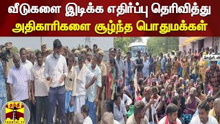 வீடுகளை இடிக்க எதிர்ப்பு தெரிவித்து அதிகாரிகளை சூழ்ந்த பொதுமக்கள் | Protest