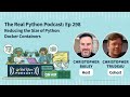 Reducing the Size of Python Docker Containers | Real Python Podcast #298