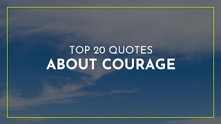 TOP 20 Quotes about Courage ~ Most Famous Quotes ~ Happiness Quotes