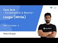 Loops (While) - 1 | L 5 | Core Java: Fundamentals and Beyond | Rahul Singla
