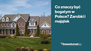 Co znaczy być bogatym w Polsce? Zarobki i majątek