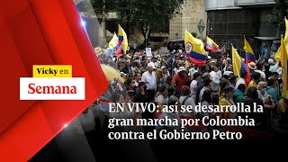EN VIVO: así se desarrolla la GRAN MARCHA por Colombia contra el Gobierno Petro | Vicky en Semana