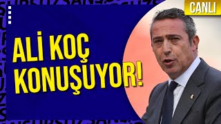 CANLI | FENERBAHÇE BAŞKANI ALİ KOÇ KONUŞUYOR