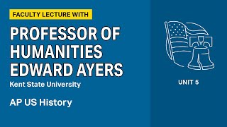 Unit 5: AP U.S. History Faculty Lecture with Professor of Humanities Edward Ayers