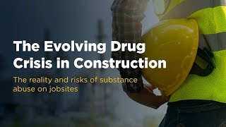 The Evolving Drug Crisis in Construction: The Reality and the Risks of Substance Abuse on Jobsites