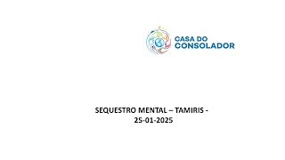 SEQUESTRO MENTAL – TAMIRIS -    25-01-2025