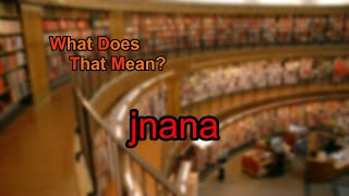 What does jnana mean?