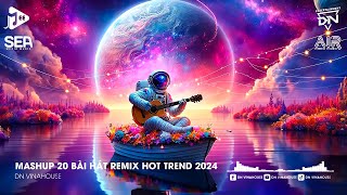 Mashup 20 Bài Hát Remix Hot Trend 2024 - Top 20 Bài Hát Remix Hot Nhất - Nhạc Remix TikTok Hay Nhất