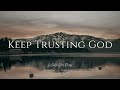 Keep Trusting God - Instrumental Soaking Worship Music  While You Pray