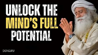 Unlock the Mind’s Full Potential | Sadhguru