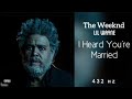 The Weeknd - I Heard You’re Married (Feat. Lil Wayne) (432Hz)