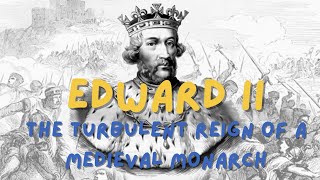 The history of british monarchy - Edward II: The Turbulent Reign of a Medieval Monarch