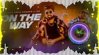 On The Way Dj Remix Khasa Aala Chahar KD Haryanvi New Song Hard Bass Power