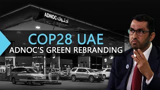 Cop28 UAE: Sultan al Jaber, Adnoc's Green Rebranding \u0026 Greenwashing