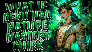 What If Deku Had Nature Mastery Quirk | Part 1