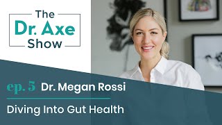 Diving into Gut Health with Dr. Megan Rossi | The Dr. Axe Show | Podcast Episode 5