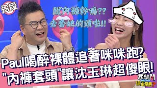 Paul喝醉裸下半身追著咪咪跑？「內褲套頭」當情趣讓沈玉琳超傻眼！咪咪 沈玉琳︱Part1/4 EP211👄20230828︱我就問 你正常嗎