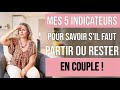 Mes 5 indicateurs pour savoir s'il faut PARTIR OU RESTER en couple !