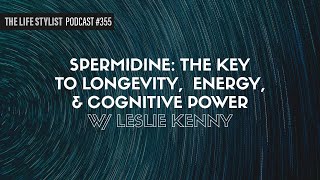 Spermidine: The Key to Longevity, Energy \u0026 Cognitive Power w/ Leslie Kenny #355